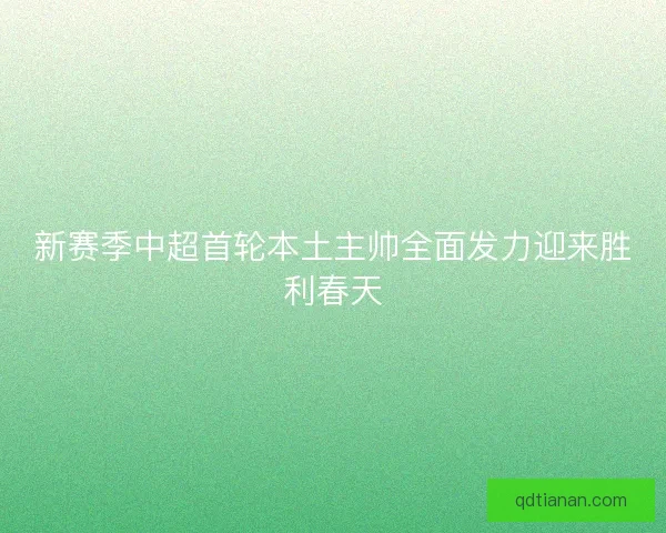 新赛季中超首轮本土主帅全面发力迎来胜利春天